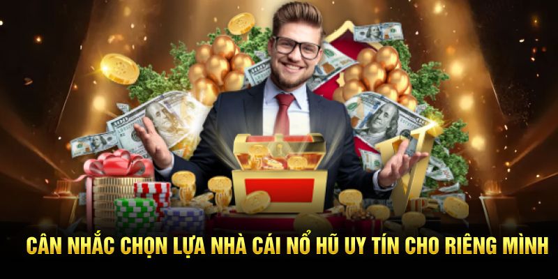 Cân nhắc chọn lựa nhà cái nổ hũ uy tín cho riêng mình